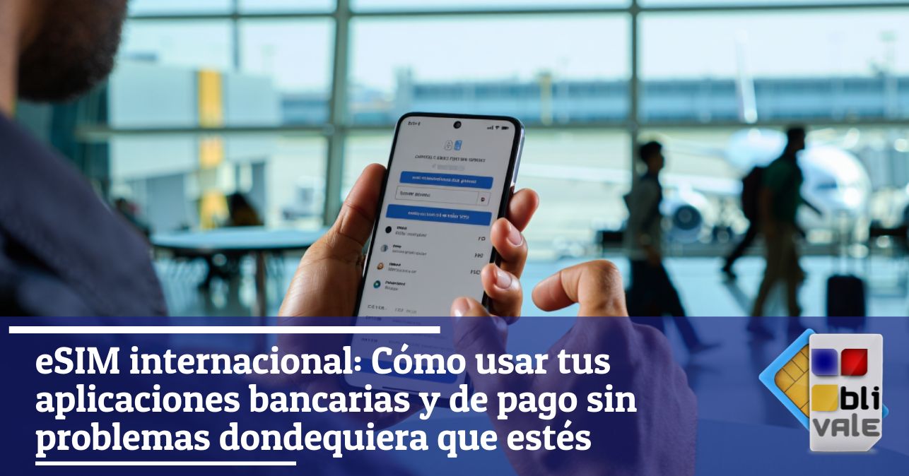 blivale_image_es_Cómo usar tus apps bancarias sin problemas_643x337 eSIM internacional: Cómo usar tus aplicaciones bancarias y de pago sin problemas dondequiera que estés